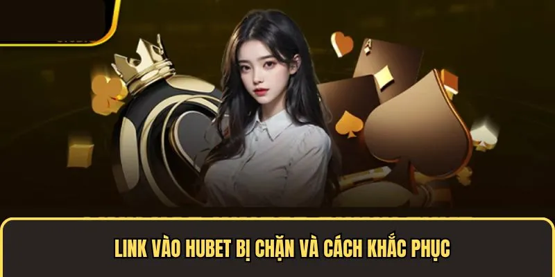 Hướng dẫn vào link HUBET không bị chặn