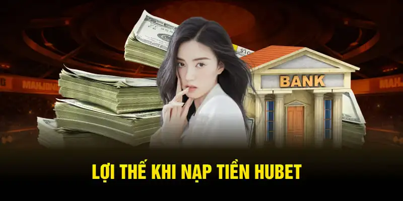 Lợi thế khi nạp tiền HUBET