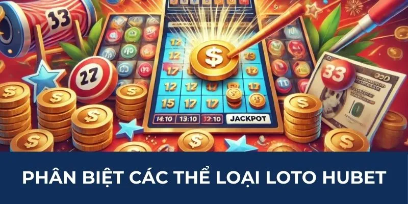 Phân biệt các thể loại loto HUBET