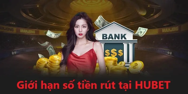 hạn mức rút tiền hubet