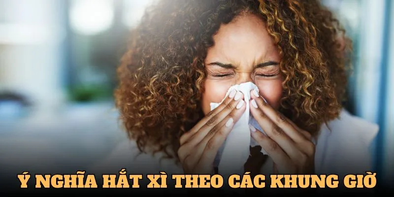 Ý nghĩa hắt xì theo từng khung giờ